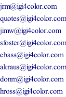 jrm@igi4color.com quotes@igi4color.com jimw@igi4color.com sfoster@igi4color.com cbass@igi4color.com akraus@igi4color.com donm@igi4color.com hross@igi4color.com